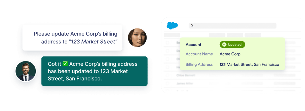 A customer asks to update Acme Corp’s billing address to ‘123 Market Street.’ The agent confirms it’s been updated in Salesforce.