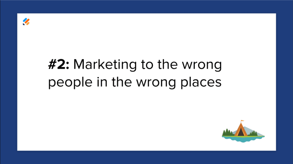 Mistake 2: Marketing to the wrong people in the wrong places.